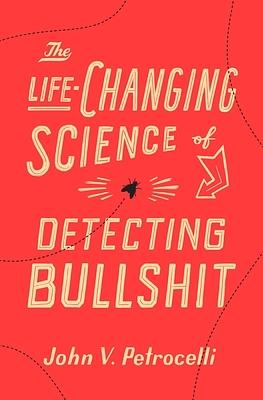 The Life-Changing Science of Detecting Bullshit by John V. Petrocelli