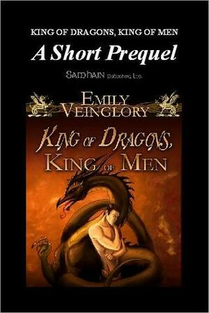 King of Dragons, King of Men: A Short Prequel by Emily Veinglory