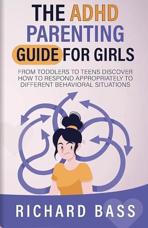 The ADHD Parenting Guide for Girls by Richard Bass