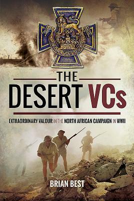 The Desert Vcs: Extraordinary Valour in the North African Campaign in WWII by Brian Best
