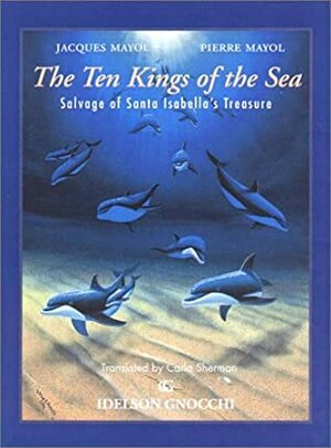 The Ten Kings of the Sea: The Salvage of Santa Isabella's Treasure by Carla Sherman, Pierre Mayol, Jacques Mayol