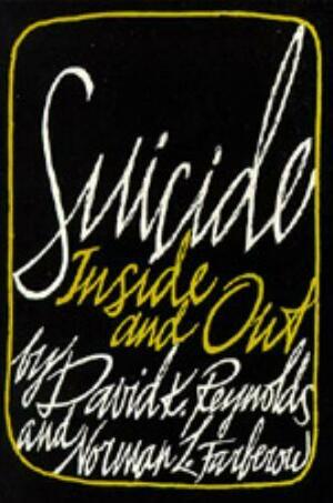 Suicide: Inside and Out by David K. Reynolds, Norman L. Farberow