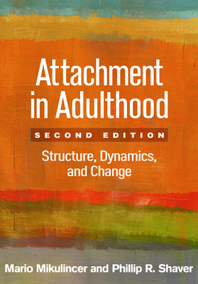 Attachment in Adulthood, Second Edition: Structure, Dynamics, and Change by Mario Mikulincer, Phillip R. Shaver