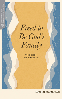 Freed to Be God's Family: The Book of Exodus by Mark R. Glanville