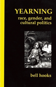 Yearning: Race, Gender, and Cultural Politics by bell hooks