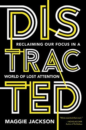 Distracted: Reclaiming Our Focus in a World of Lost Attention by Maggie Jackson