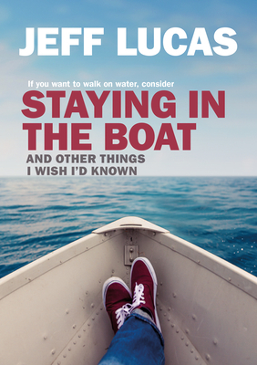 Staying in the Boat: And Other Things I Wish I'd Known by Jeff Lucas