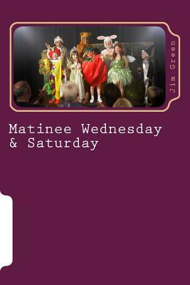 Matinee Wednesday & Saturday by Jim Green