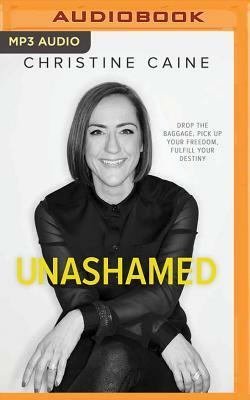 Unashamed: Drop the Baggage, Pick Up Your Freedom, Fulfill Your Destiny by Christine Caine