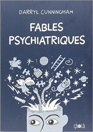 Fables psychiatriques by Darryl Cunningham