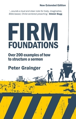 Firm Foundations: Over 200 Examples of How to Structure a Sermon by Peter Grainger