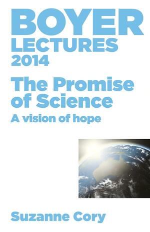 Boyer Lectures 2014: The Promise of Science - A Vision of Hope by Suzanne Cory