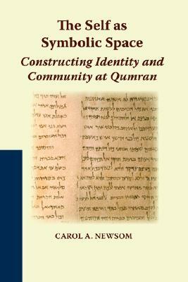 The Self as Symbolic Space: Constructing Identity and Community at Qumran by Carol a. Newsom