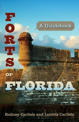 Forts of Florida: A Guidebook by Rodney Carlisle, Loretta Carlisle