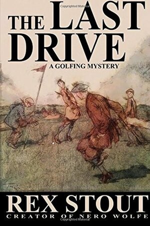 The Last Drive: A Golfing Mystery by Rex Stout
