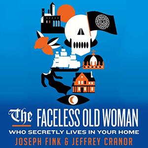 The Faceless Old Woman Who Secretly Lives in Your Home by Jeffrey Cranor, Joseph Fink