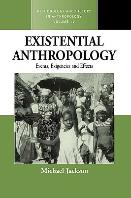 Existential Anthropology: Events, Exigencies, and Effects by Michael D. Jackson