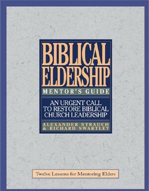 Biblical Eldership Mentor's Guide: Mentor's Guide by Richard Swartley, Alexander Strauch