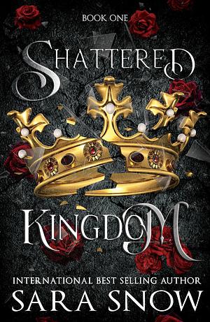 Shattered Kingdom: Book one of the Shattered Kingdom Trilogy (A dark romantic fantasy) (Shattered Kingdom by Sara Snow, Sara Snow