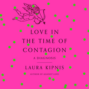 Love in the Time of Contagion: A Diagnosis by Laura Kipnis