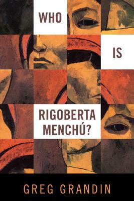 Who Is Rigoberta Menchú? by Greg Grandin