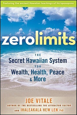 Zero Limits: The Secret Hawaiian System for Wealth, Health, Peace, and More by Joe Vitale, Ihaleakala Hew Len