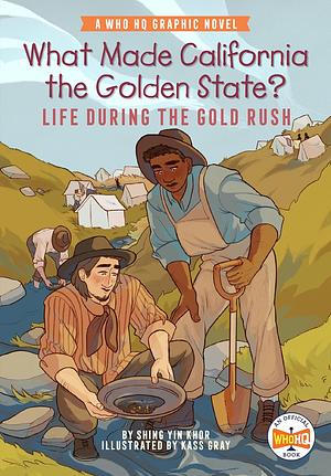 What Made California the Golden State?: Life During the Gold Rush  by Shing Yin Khor