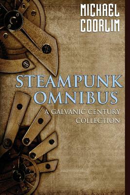 Steampunk Omnibus: A Galvanic Century Collection by Michael Coorlim