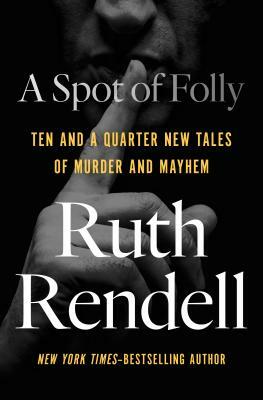 A Spot of Folly: Ten and a Quarter New Tales of Murder and Mayhem by Ruth Rendell