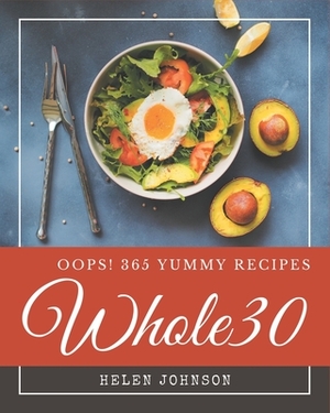 Oops! 365 Yummy Whole30 Recipes: The Best-ever of Yummy Whole30 Cookbook by Helen Johnson