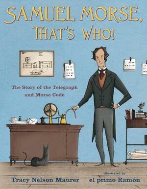 Samuel Morse, That's Who!: The Story of the Telegraph and Morse Code by El Primo Ramon, Tracy Nelson Maurer