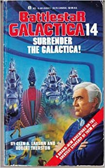 Battlestar Galactica 14: Surrender the Galactica! by Robert Thurston, Glen A. Larson