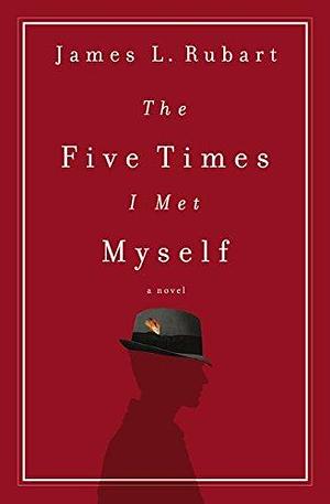 The Five Times I Met Myself: A Novel by James L. Rubart, James L. Rubart