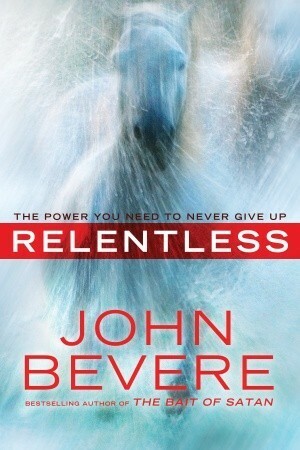 Relentless: The Power You Need to Never Give Up by John Bevere