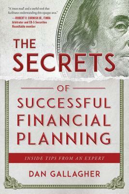 The Secrets of Successful Financial Planning: Inside Tips from an Expert by Dan Gallagher