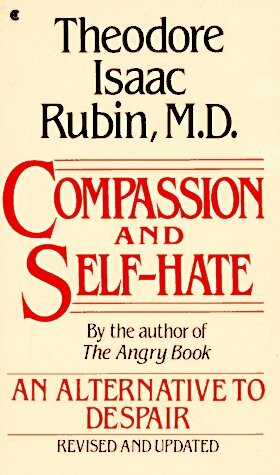 Compassion and Self-Hate: An Alternative to Despair by Theodore Isaac Rubin