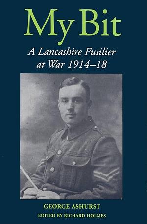 My Bit: A Lancashire Fusilier at War 1914-18 by Richard Holmes