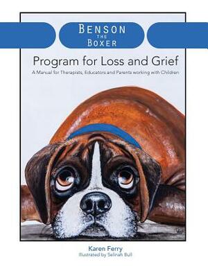 Benson the Boxer Program for Loss and Grief: A Manual for Therapists, Educators and Parents working with Children by Karen Ferry