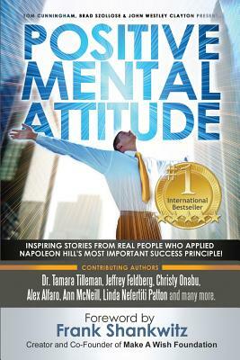 Positive Mental Attitude: Inspiring Stories from Real People Who Applied Napoleon Hill's Most Important Success Principle by 