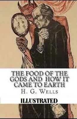 The Food of the Gods and How It Came to Earth Illustrated by H.G. Wells