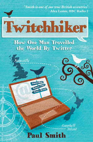 Twitchhiker: How One Man Travelled the World by Twitter by Paul Smith