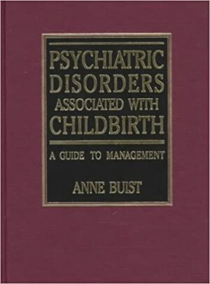 Psychiatric Disorders Associated with Childbirth: A Guide to Management by Anne Buist