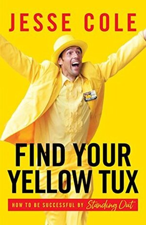 Find Your Yellow Tux: How to Be Successful by Standing Out by Jesse Cole