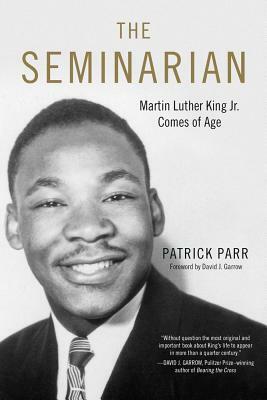 The Seminarian: Martin Luther King Jr. Comes of Age by Patrick Parr