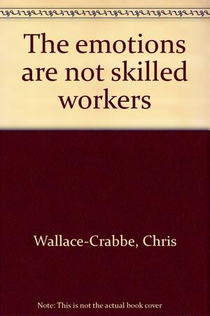 The Emotions are Not Skilled Workers: Poems by Chris Wallace-Crabbe