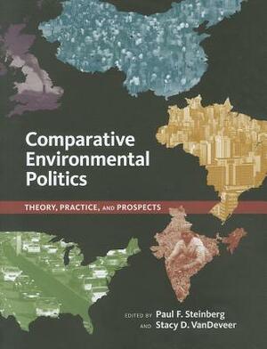 Comparative Environmental Politics: Theory, Practice, and Prospects by Stacy D. VanDeveer, Paul F. Steinberg