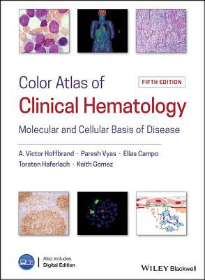 Color Atlas of Clinical Hematology: Molecular and Cellular Basis of Disease by A. Victor Hoffbrand, Elias Campo, Paresh Vyas