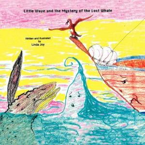 Little Wave and the Mystery of the Lost Whale by Linda Joy