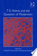 T.E. Hulme and the Question of Modernism by Professor Edward P Comentale, Professor Andrzej Gasiorek