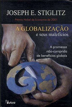 Globalização e Seus Malefícios, A by Joseph E. Stiglitz
